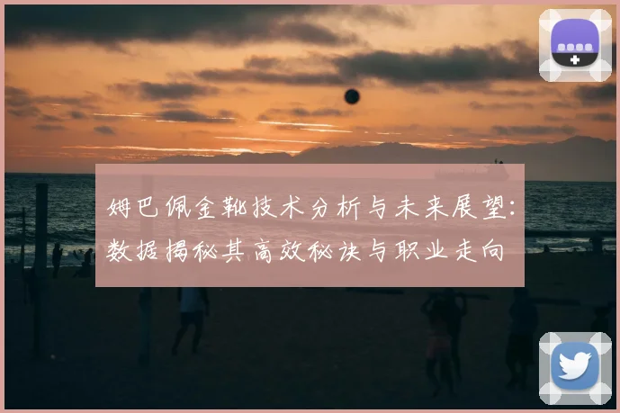 姆巴佩金靴技术分析与未来展望：数据揭秘其高效秘诀与职业走向